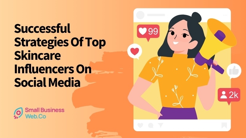 Successful Strategies Of Top Skincare Influencers On Social Media-Featured Image-SmallBusinessWeb