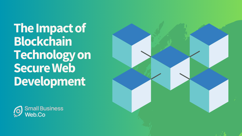 The Impact of blockchain technology on secure web development - SmallBusinessWeb